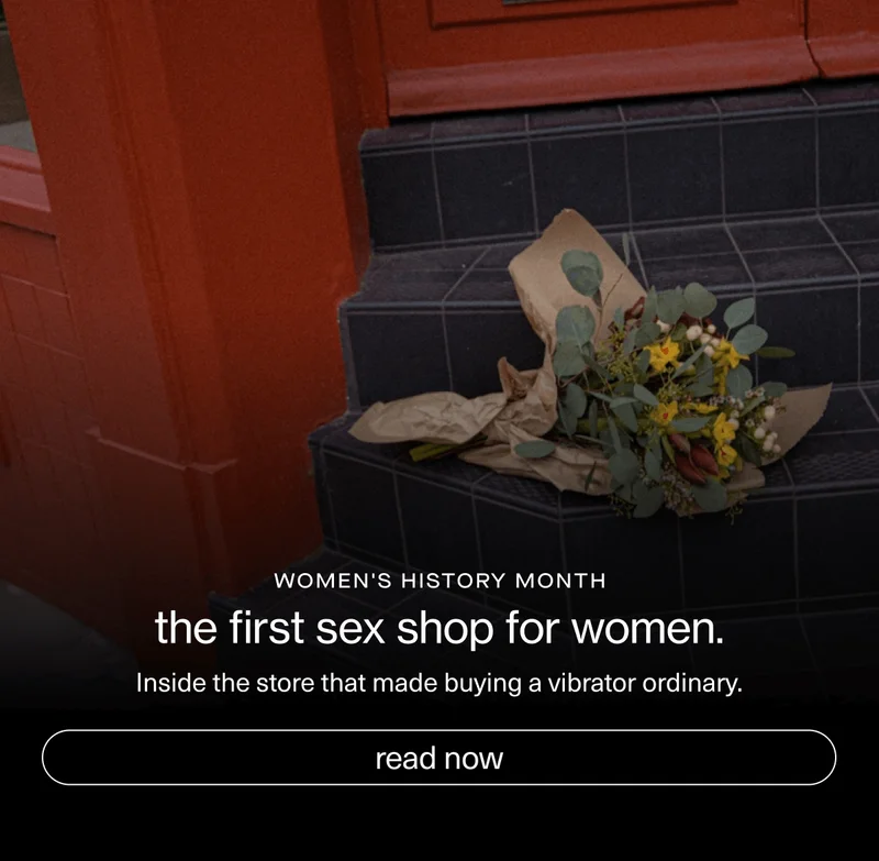 women's history month | the first sex shop for women. | Inside the store that made buying a vibrator ordinary. | [ read now ]