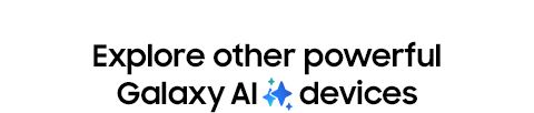 Explore other powerful Galaxy AI devices