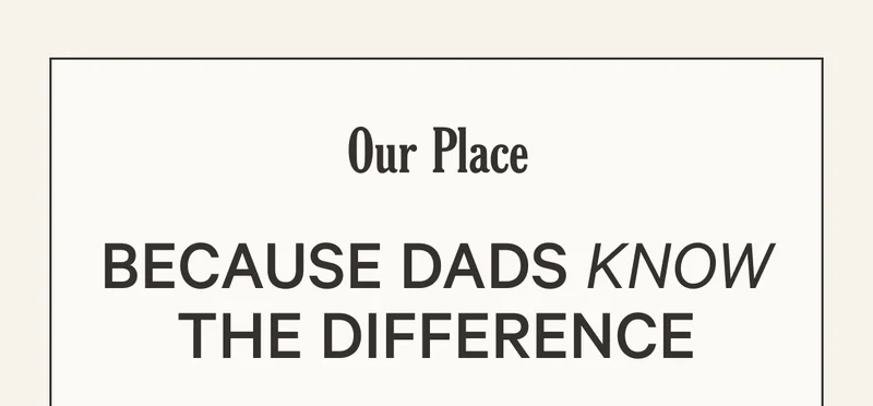 Our Place - Because Dads Know the Difference