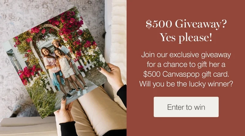 $500 Giveaway? Yes please! Join our exclusive giveaway for a chance to gift her a $500 Canvaspop gift card. Will you be the lucky winner?