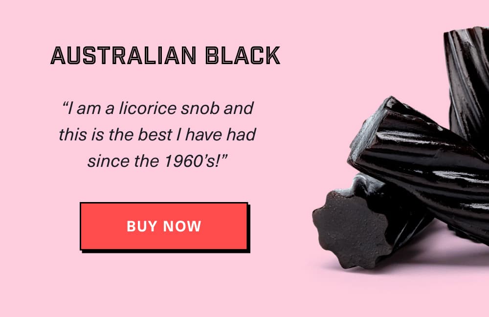 Australian Black “I am a licorice snob and this is the best I have had since the 1960’s!” – Albert F. [ Buy Now ]