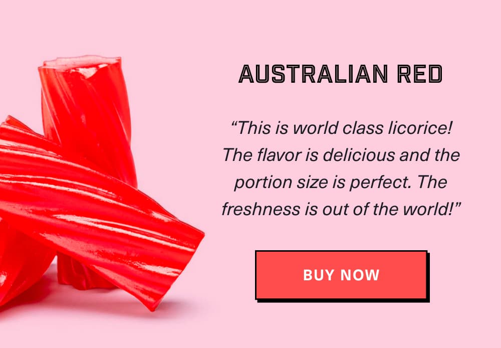 Australian Red “This is world class licorice! The flavor is delicious and the portion size is perfect. The freshness is out of the world!” – Marianna P. [ Buy Now ]