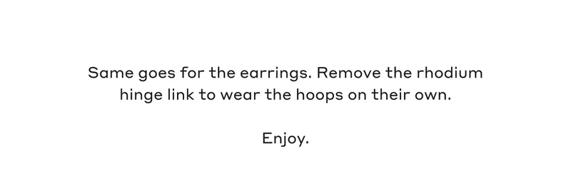 Same goes for the earrings. Remove the rhodium hinge link to wear the hoops on their own. Enjoy.