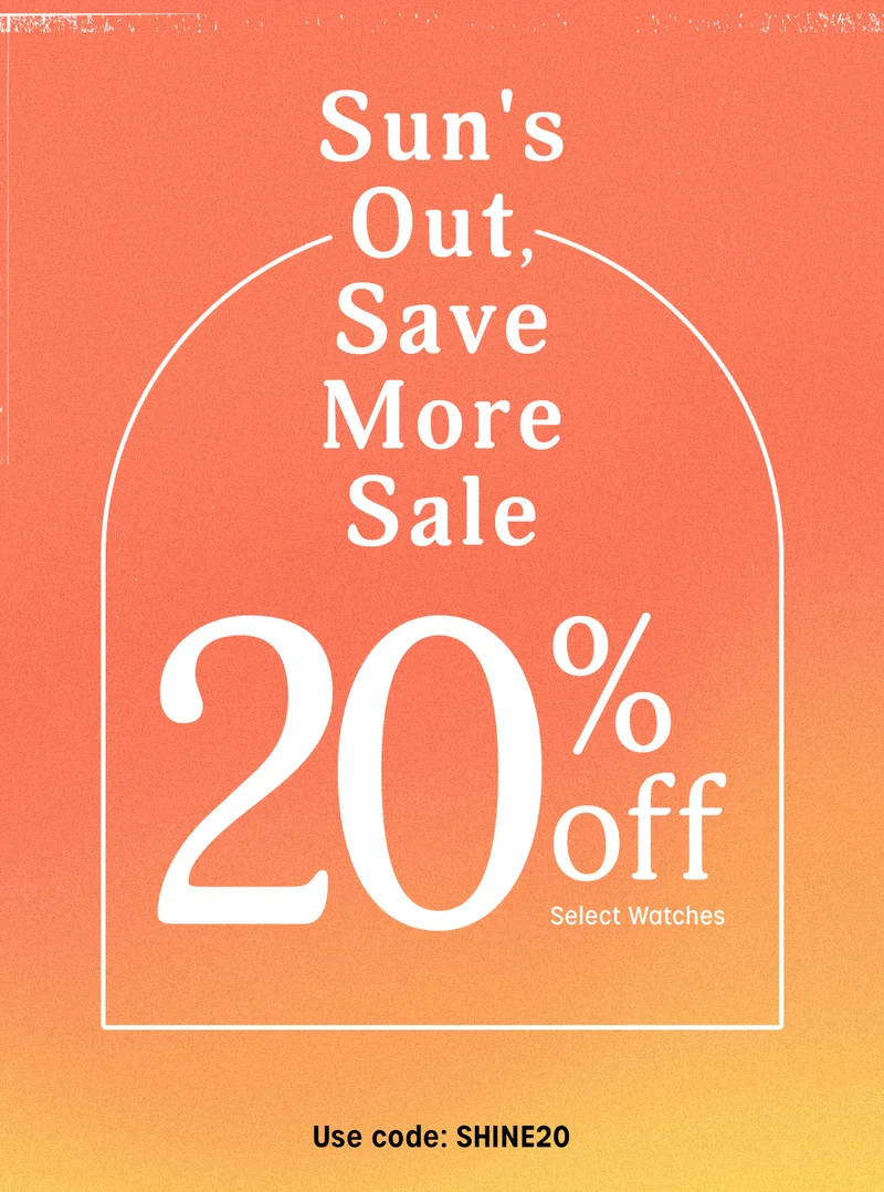 Suns Out Save More Sale | 20% off Select Watches | Use code: discount code