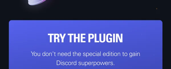 Try the plugin: You don't need the special edition to gain Discord superpowers.