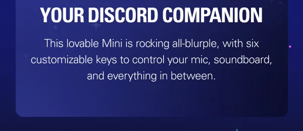 YOUR DISCORD COMPANION: This lovable Mini is rocking all-blurple, with six customizable keys to control your mic, soundboard, and everything in between.
