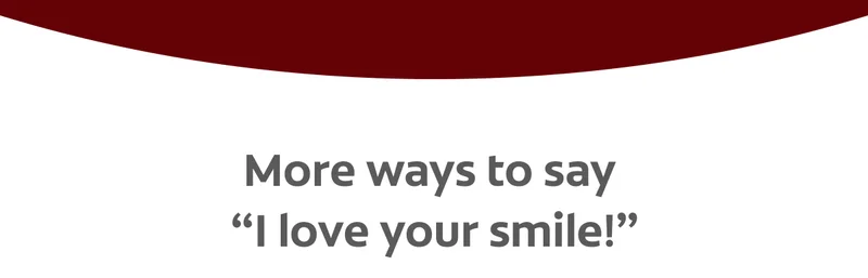 More ways to say  “I love your smile!”