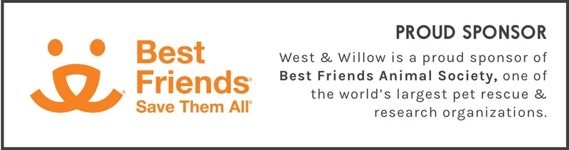 West & Willow is a proud sponsor of Best Friends Animal Society, one of the world's largest pet rescue & research organizations.
