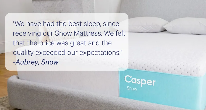 ''We have had the best sleep, since receiving our Snow Mattress. We felt that the price was great and the quality exceeded our expectations.''