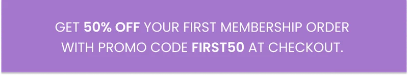 Get 50% off your first membership order with promo code FIRST50 at checkout.