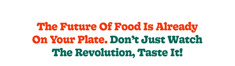 The Future of Food Is Already on Your Plate. Don’t Just Watch the Revolution, Taste It!