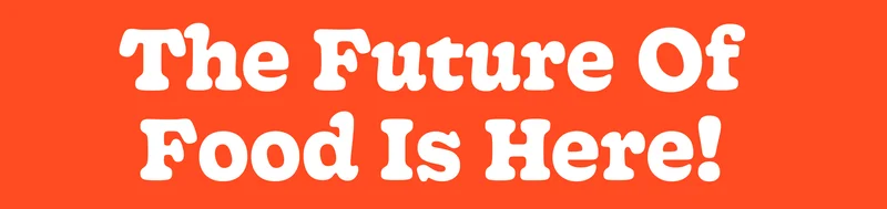 The Future Of Food Is Here!