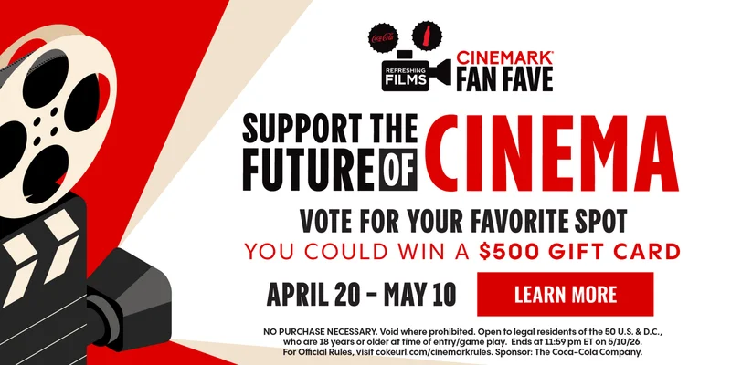 CINEMARK FAN FAVE | SUPPORT THE FUTURE OF CINEMA | VOTE FOR YOUR FAVORITE SPOT | YOU COULD WIN A $500 GIFT CARD | APRIL 20-MAY 10 | LEARN MORE >