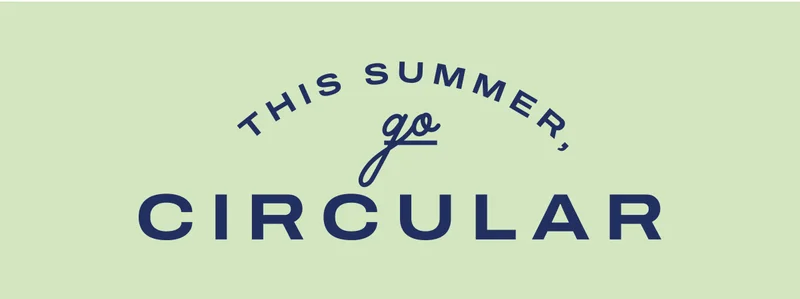 This summer, go circular