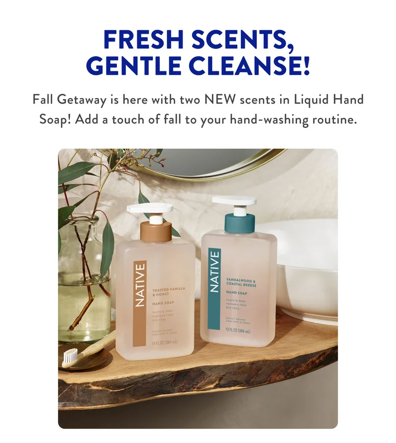 FRESH SCENTS, GENTLE CLEANSE! | Fall Getaway is here with two NEW scents in Liquid Hand Soap! Add a touch of fall to you hand-washing routine.
