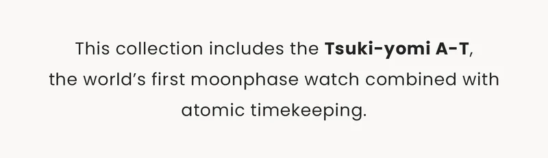This collection includes the Tsuki-yomi A-T, the world’s first moonphase watch combined with atomic timekeeping.