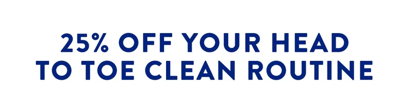 25% OFF YOUR HEAD TO TOE CLEAN ROUTINE
