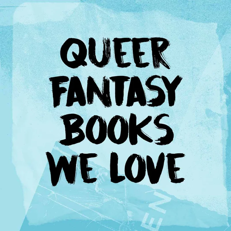 Queer Fantasy Books We Love