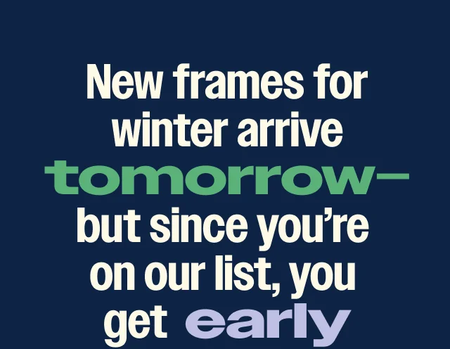 New frames for winter arrive tomorrow