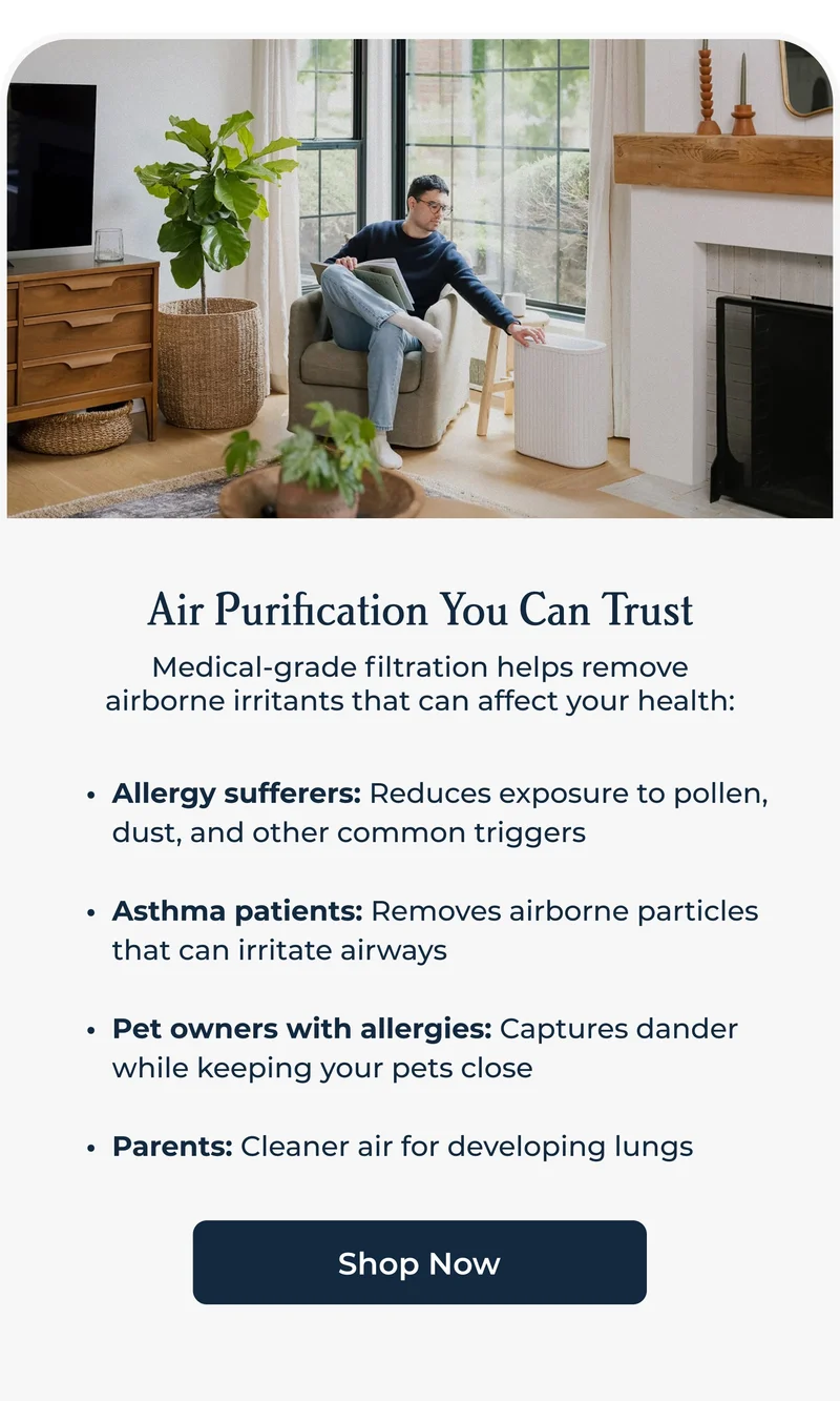 Air Purification You Can Trust Medical-grade filtration helps remove airborne irritants that can affect your health: