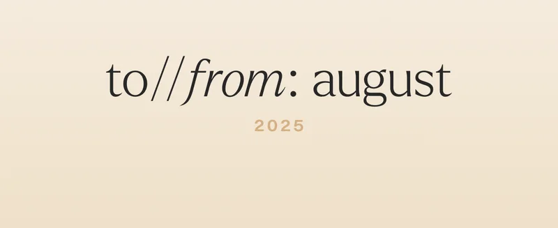 to//from: august 2025