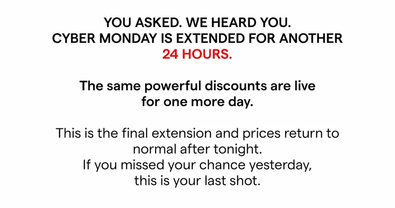 You asked. We heard you. Cyber Monday is extended for another 24 hours.  The same powerful discounts are live for one more day.  This is the final extension and prices return to normal after tonight.  If you missed your chance yesterday, this is your last shot.