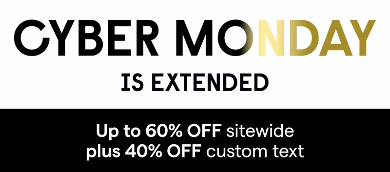 Cyber Monday is extended Up to 60% off sitewide plus 40% off custom text