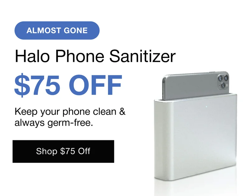 Almost Gone - Halo Phone Sanitizer $75 Off: Keep your phone clean & always germ-free.