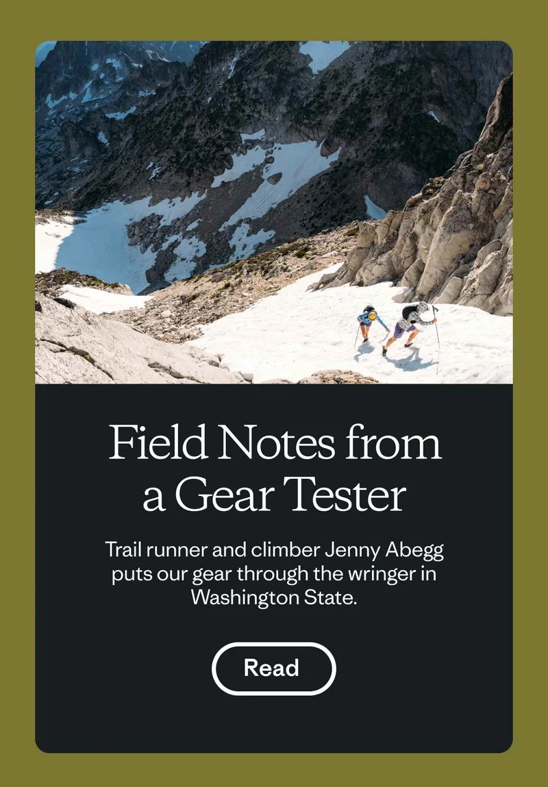 Field Notes from a Gear Tester. Trail runner and climber Jenny Abegg puts our gear through the wringer in Washington State. Read the story.