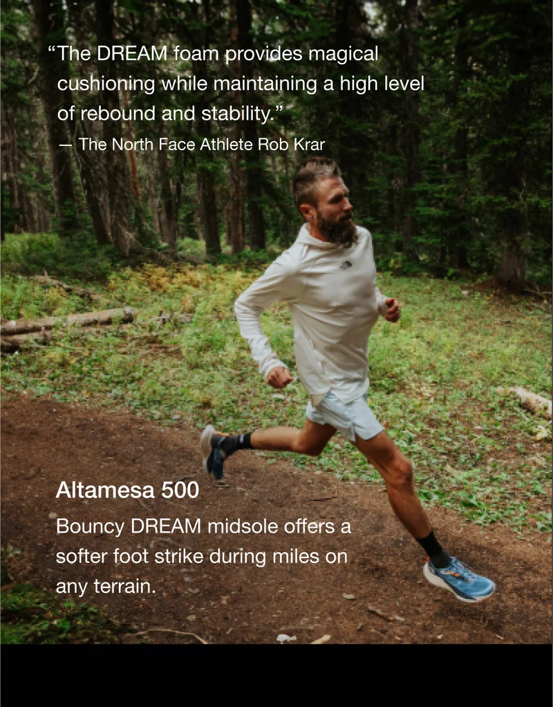 Bouncy DREAM midsole offers a softer foot strike during miles on any terrain.