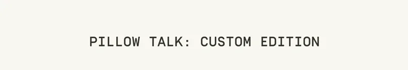 Pillow Talk: Custom Edition