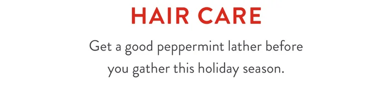 Hair Care | Get a good peppermint lather before you gather this holiday season.