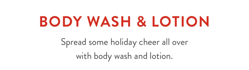 Body Wash & Lotion | Spread some holiday cheer all over with body wash and lotion.