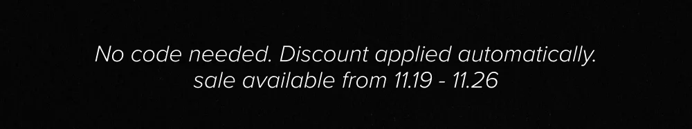 No code needed. Discount applied automatically. sale available from 11.19 - 11.26