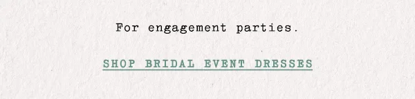 for engagement parties. shop bridal event dresses