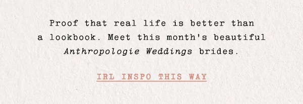 proof that real life is better than a lookbook. meet this month's beautiful anthropologie weddings brides, IRL inspo this way