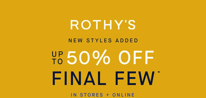 NEW STYLES ADDED Up to 50% off Final Few* In Stores + Online