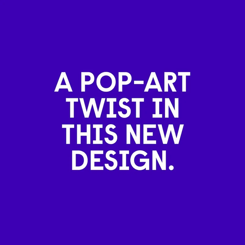 A POP-ART TWIST IN THIS NEW DESIGN.