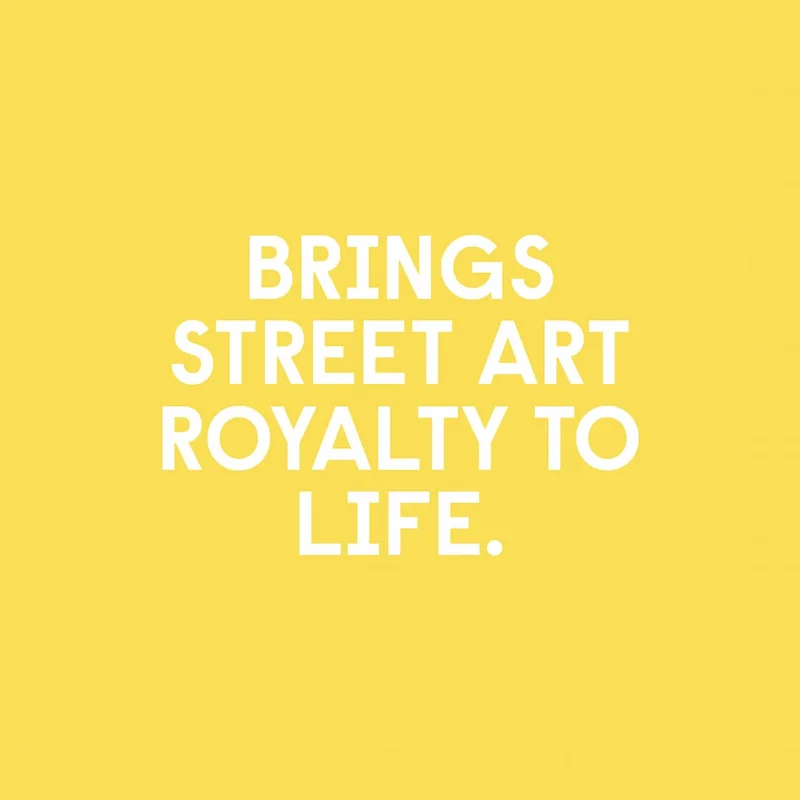 BRINGS STREET ART ROYALTY TO LIFE.