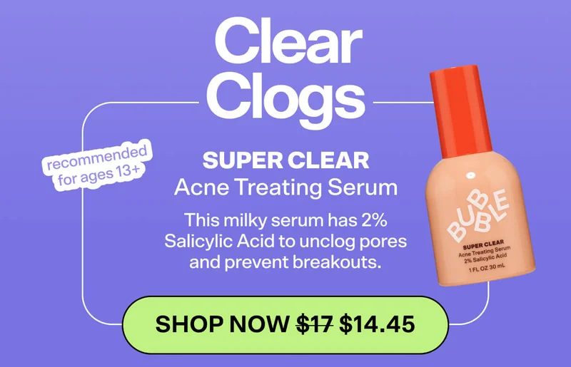 CLEAR CLOGS  Super Clear Acne Treating Serum [SHOP NOW was $17 now $14.45]  This milky serum has 2% Salicylic Acid to unclog pores and prevent breakouts.  *recommended for ages 13+