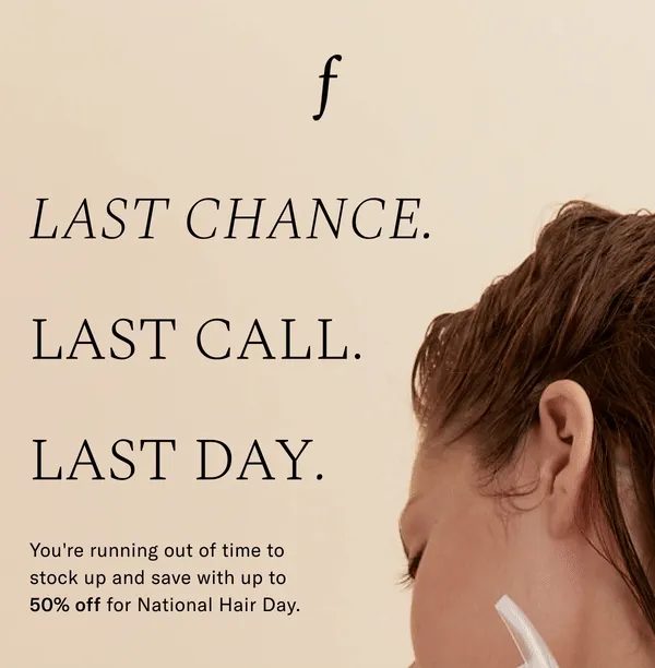 LAST CHANCE. LAST CALL. LAST DAY. You're running out of time to stock up and save with up to 50% off for National Hair Day.