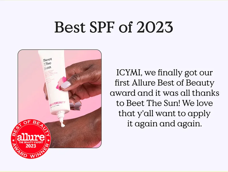 Best SPF of 2023. ICYMI, we finally got our first Allure Best of Beauty award and it was all thanks to Beet The Sun! We love that y'all want to apply it again and again.