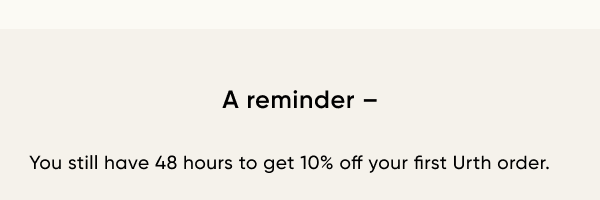 A reminder - You still have 48 hours to get 10% off your first Urth order.