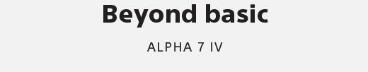 Beyond basic | ALPHA 7 IV