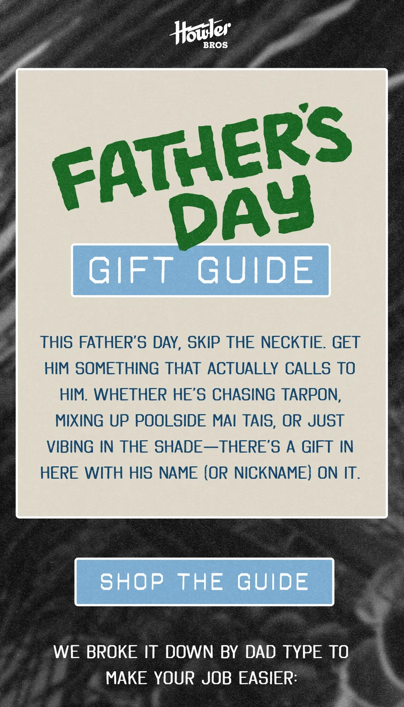 FATHER’S DAY GIFT GUIDE This Father’s Day, skip the necktie. Get him something that actually calls to him. Whether he’s chasing tarpon, mixing up poolside Mai Tais, or just vibing in the shade—there’s a gift in here with his name (or nickname) on it. FATHER’S DAY GIFT GUIDE This Father’s Day, skip the necktie. Get him something that actually calls to him. Whether he’s chasing tarpon, mixing up poolside Mai Tais, or just vibing in the shade—there’s a gift in here with his name (or nickname) on it.