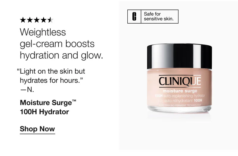 Safe for sensitive skin. | Weightless gel-cream boosts hydration and glow. | “Light on the skin but hydrates for hours.” —N. | Moisture Surge™ 100H Hydrator | Shop Now