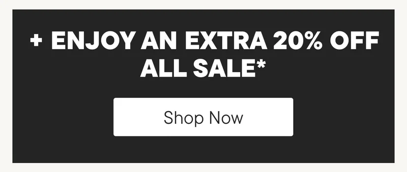 ENJOY AN EXTRA 20% OFF ALL SALE* Shop Now