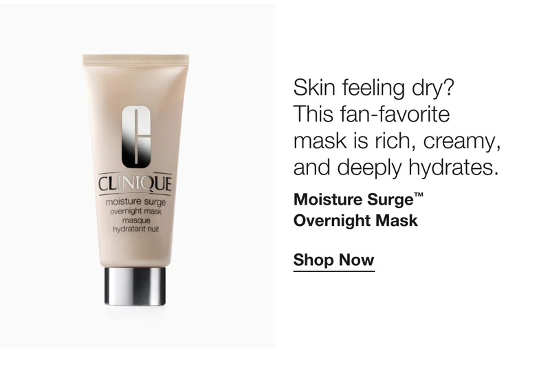 Skin feeling dry? This fan-favorite mask is rich, creamy, and deeply hydrates. Moisture Surge™ Overnight Mask Shop Now