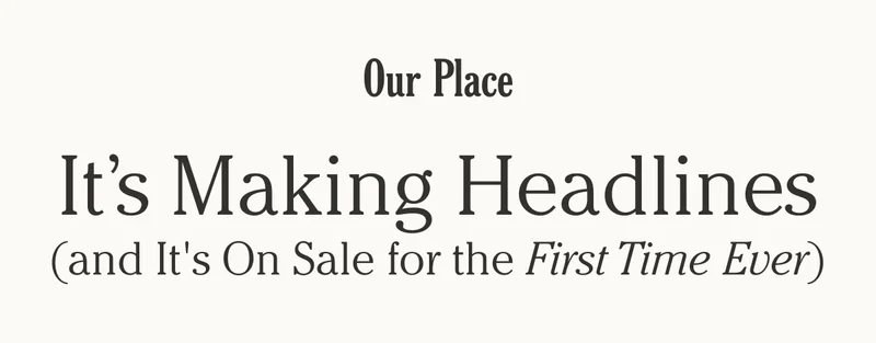 Our Place - It's Making Headlines - and it's on sale for the first time ever