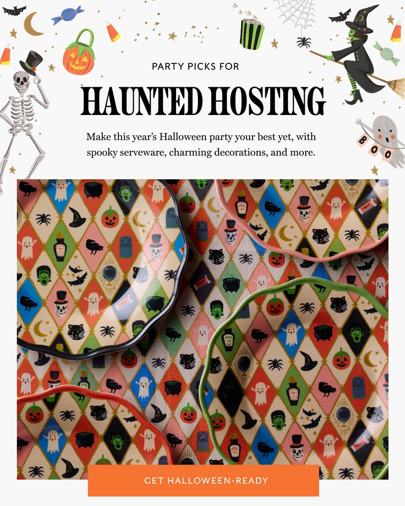 PARTY PICKS FOR HAUNTED HOSTING Make this year's Halloween party your best yet, with spooky serveware, charming decorations, and more. GET HALLOWEEN- READY
